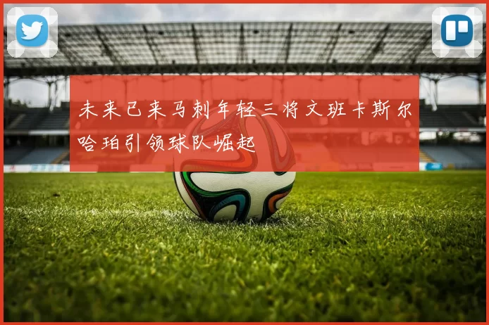 未来已来马刺年轻三将文班卡斯尔哈珀引领球队崛起